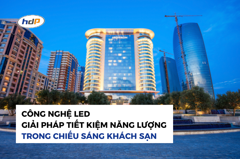 Công nghệ LED: Giải pháp chiếu sáng tiết kiệm năng lượng cho khách sạn