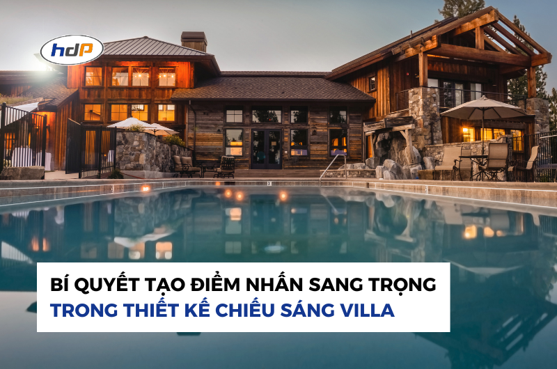Bí quyết tạo điểm nhấn sang trọng trong thiết kế chiếu sáng Villa
